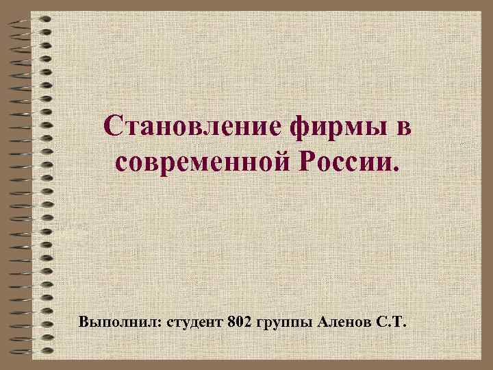 Становление фирмы в современной России. Выполнил: студент 802 группы Аленов С. Т. 