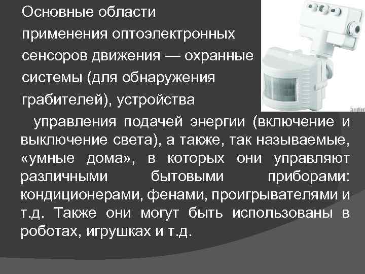 Основные области применения оптоэлектронных сенсоров движения — охранные системы (для обнаружения грабителей), устройства управления