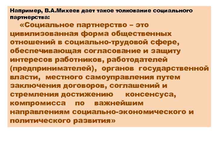 Например, В. А. Михеев дает такое толкование социального партнерства: «Социальное партнерство – это цивилизованная