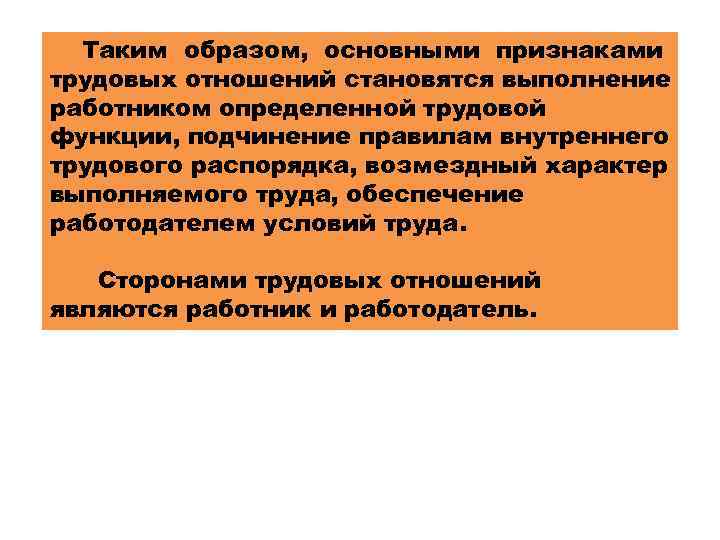 Таким образом, основными признаками трудовых отношений становятся выполнение работником определенной трудовой функции, подчинение правилам