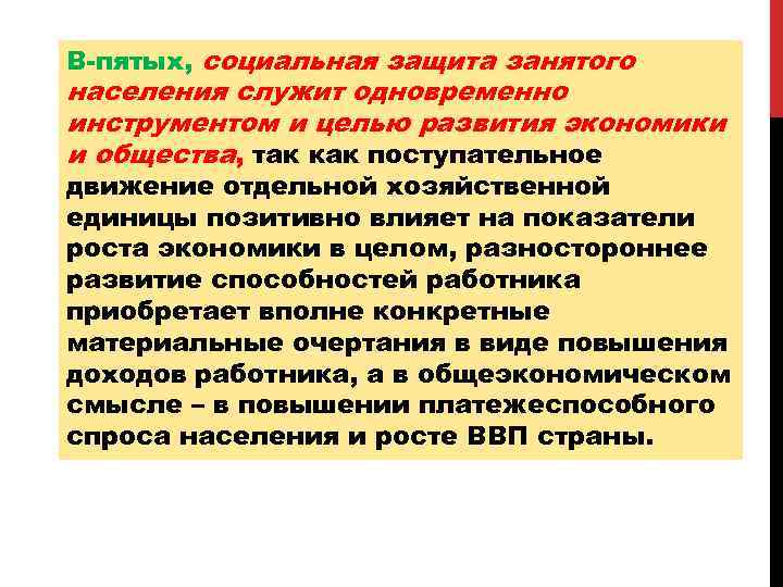 В-пятых, социальная защита занятого населения служит одновременно инструментом и целью развития экономики и общества,