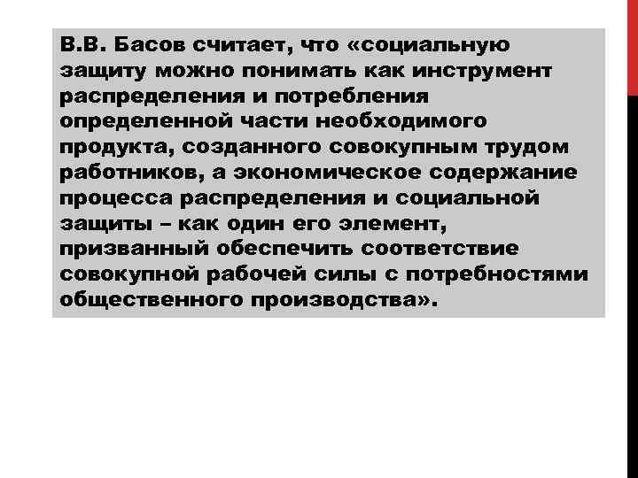 В. В. Басов считает, что «социальную защиту можно понимать как инструмент распределения и потребления