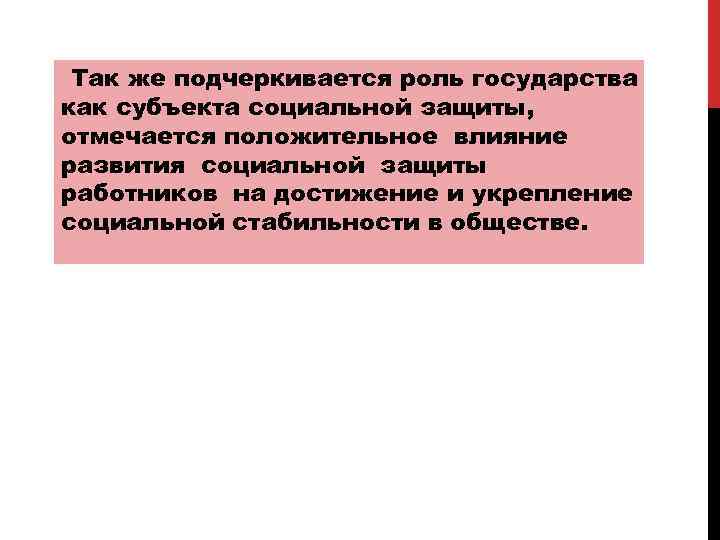  Так же подчеркивается роль государства как субъекта социальной защиты, отмечается положительное влияние развития