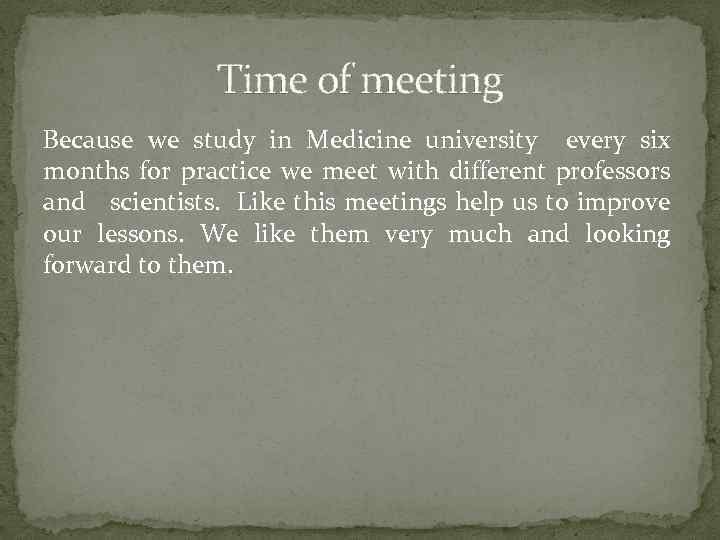 Time of meeting Because we study in Medicine university every six months for practice