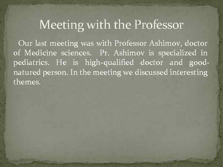 Meeting with the Professor Our last meeting was with Professor Ashimov, doctor of Medicine
