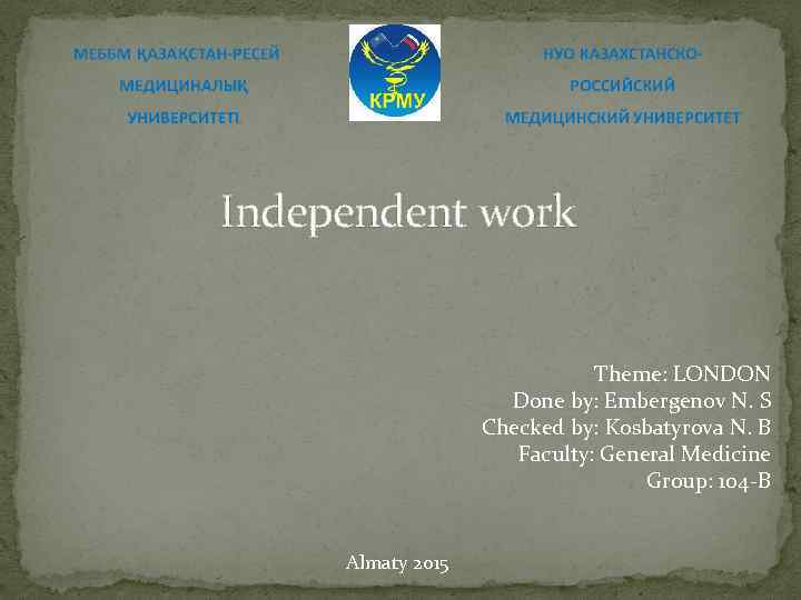 Independent work Theme: LONDON Done by: Embergenov N. S Checked by: Kosbatyrova N. B