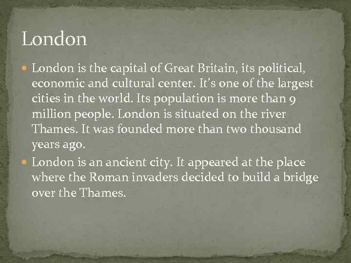 London is the capital of Great Britain, its political, economic and cultural center. It’s