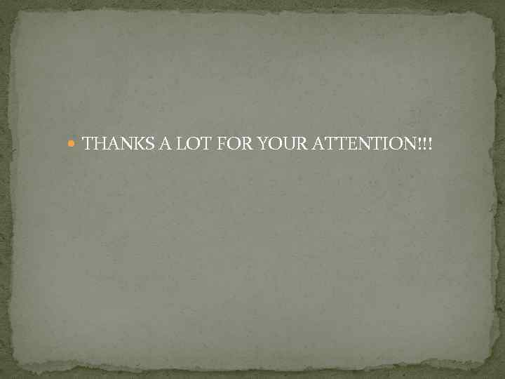  THANKS A LOT FOR YOUR ATTENTION!!! 