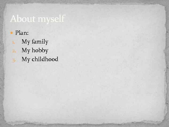 About myself Plan: My family 2. My hobby 3. My childhood 1. 