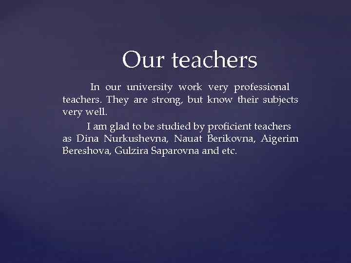 Our teachers In our university work very professional teachers. They are strong, but know
