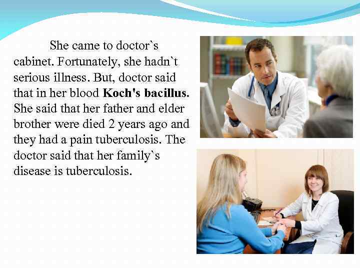 She came to doctor`s cabinet. Fortunately, she hadn`t serious illness. But, doctor said that