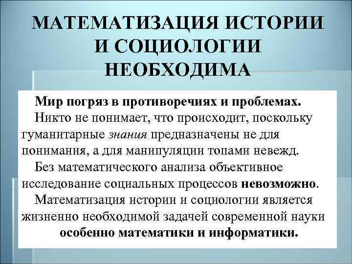 МАТЕМАТИЗАЦИЯ ИСТОРИИ И СОЦИОЛОГИИ НЕОБХОДИМА Мир погряз в противоречиях и проблемах. Никто не понимает,