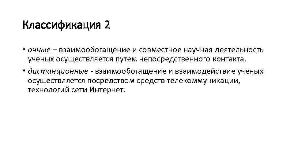 Классификация 2 • очные – взаимообогащение и совместное научная деятельность ученых осуществляется путем непосредственного