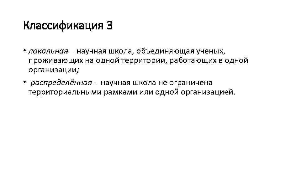 Классификация 3 • локальная – научная школа, объединяющая ученых, проживающих на одной территории, работающих