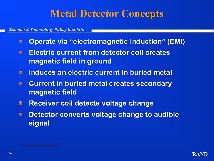 Metal Detector Concepts Science & Technology Policy Institute Operate via “electromagnetic induction” (EMI) Electric