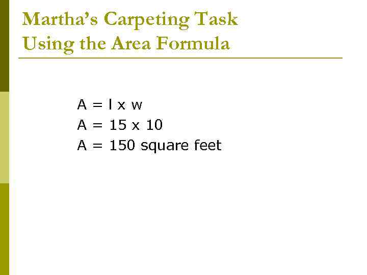 Martha’s Carpeting Task Using the Area Formula A=lxw A = 15 x 10 A