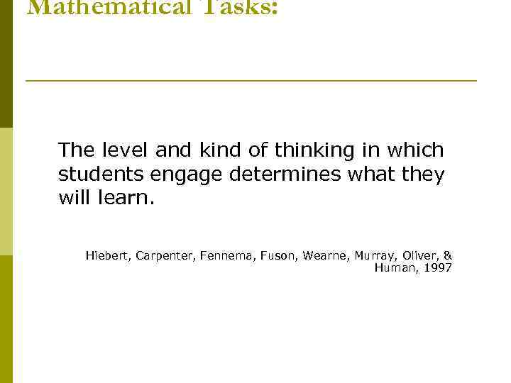 Mathematical Tasks: The level and kind of thinking in which students engage determines what