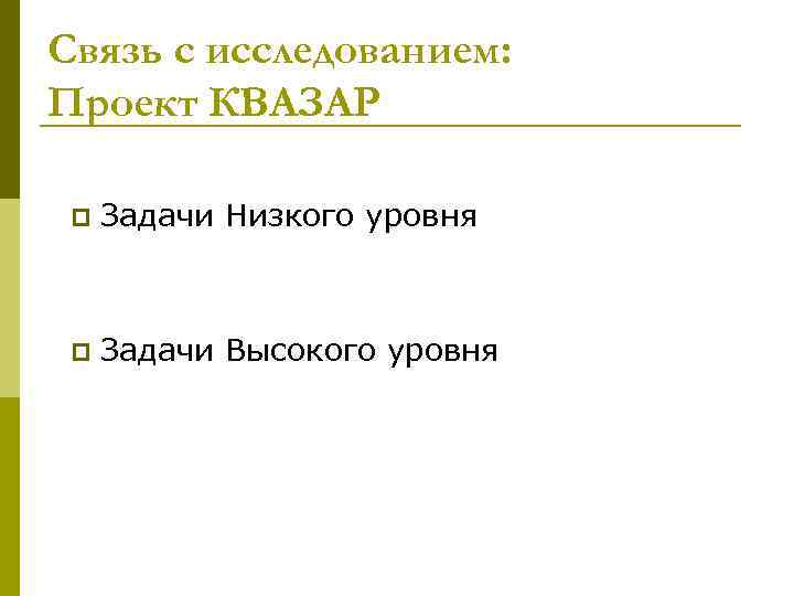 Связь с исследованием: Проект КВАЗАР p Задачи Низкого уровня p Задачи Высокого уровня 