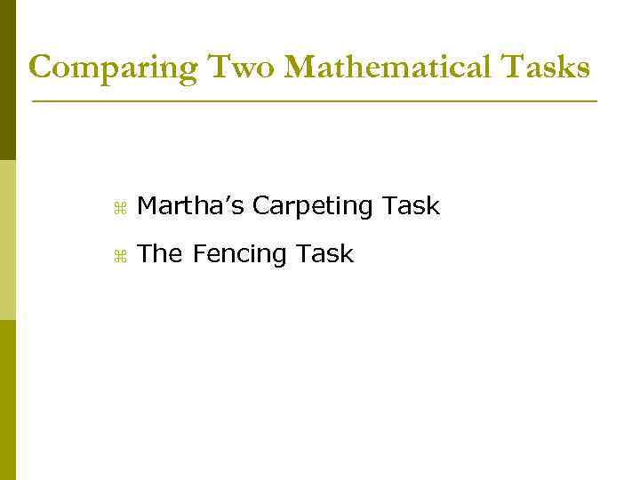 Comparing Two Mathematical Tasks z Martha’s Carpeting Task z The Fencing Task 