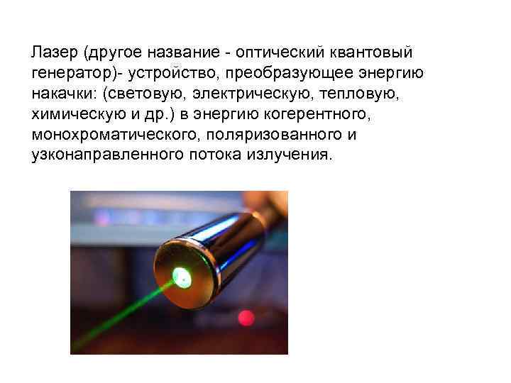 Лазер (другое название - оптический квантовый генератор)- устройство, преобразующее энергию накачки: (световую, электрическую, тепловую,