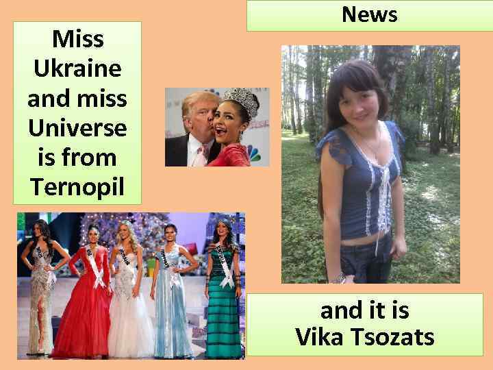 Miss Ukraine and miss Universe is from Ternopil News and it is Vika Tsozats