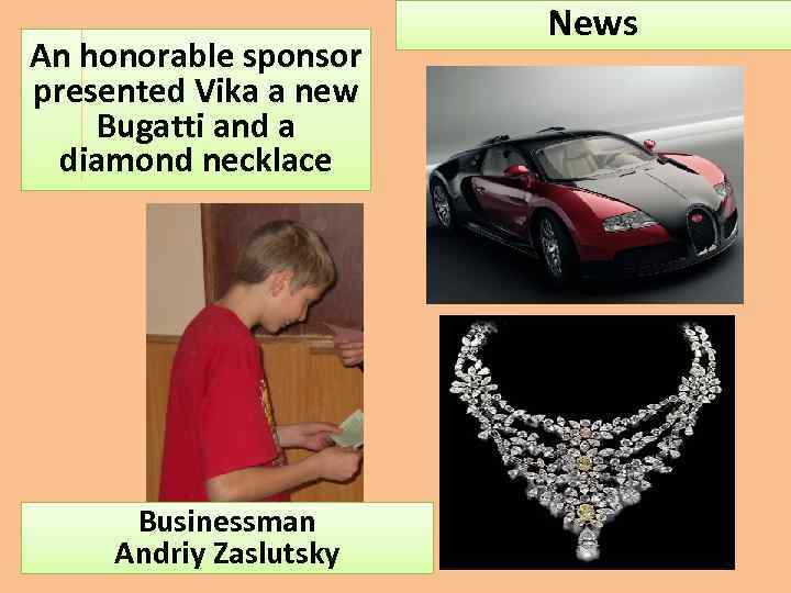 An honorable sponsor presented Vika a new Bugatti and a diamond necklace Businessman Andriy