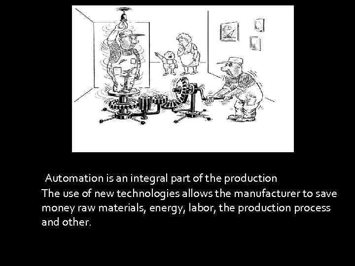  Automation is an integral part of the production The use of new technologies