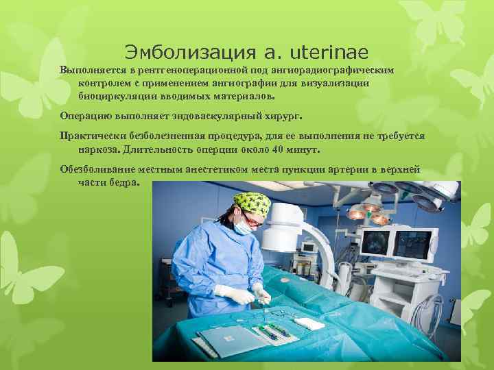 Эмболизация a. uterinae Выполняется в рентгеноперационной под ангиорадиографическим контролем с применением ангиографии для визуализации