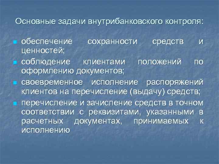 Основные задачи внутрибанковского контроля: n n обеспечение сохранности средств и ценностей; соблюдение клиентами положений
