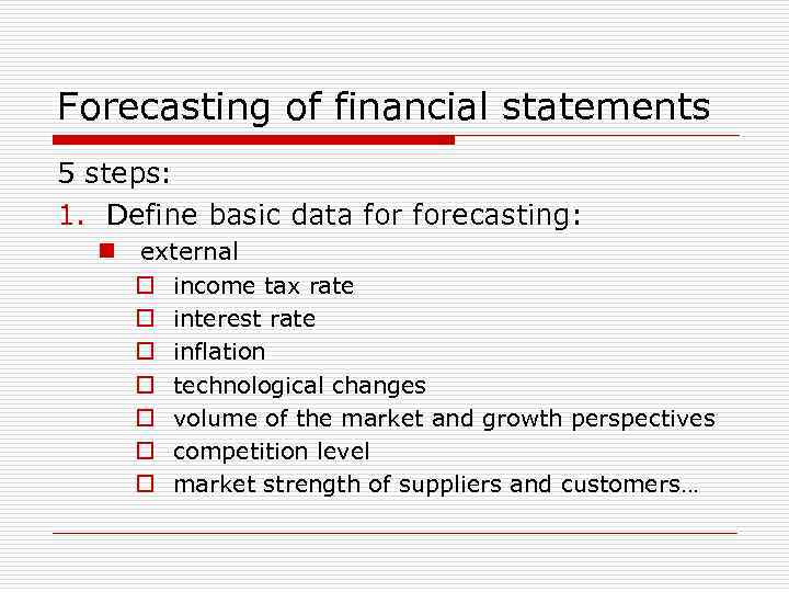 Forecasting of financial statements 5 steps: 1. Define basic data forecasting: n external o