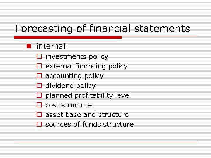 Forecasting of financial statements n internal: o o o o investments policy external financing