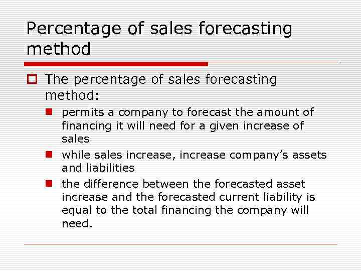 Percentage of sales forecasting method o The percentage of sales forecasting method: n permits