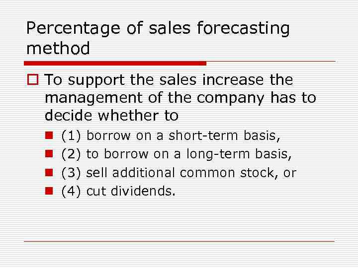 Percentage of sales forecasting method o To support the sales increase the management of