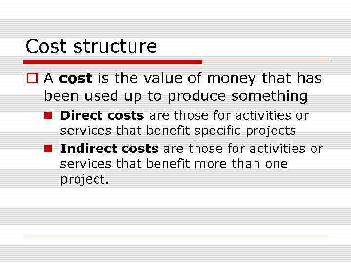 Cost structure o A cost is the value of money that has been used