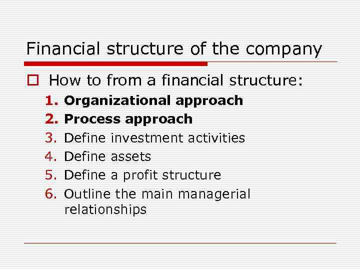 Financial structure of the company o How to from a financial structure: 1. 2.