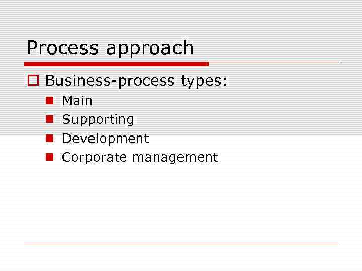 Process approach o Business-process types: n n Main Supporting Development Corporate management 