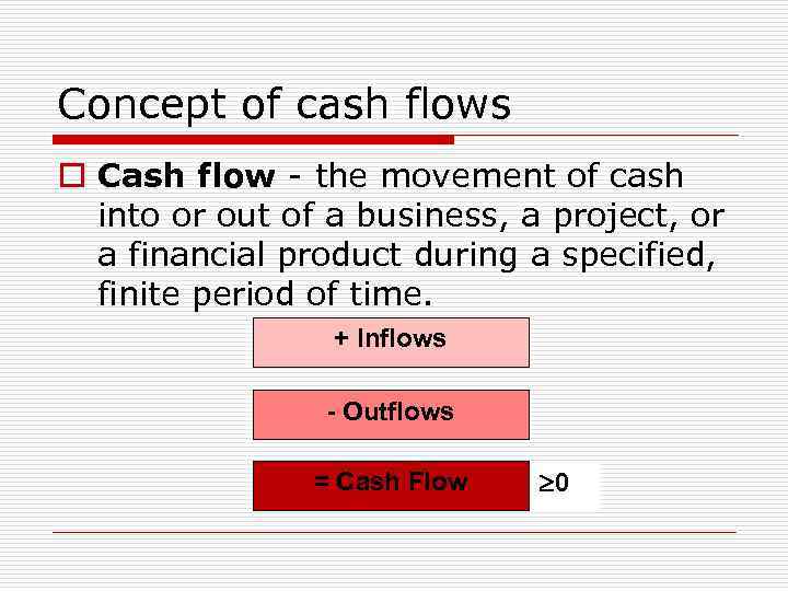 Concept of cash flows o Cash flow - the movement of cash into or