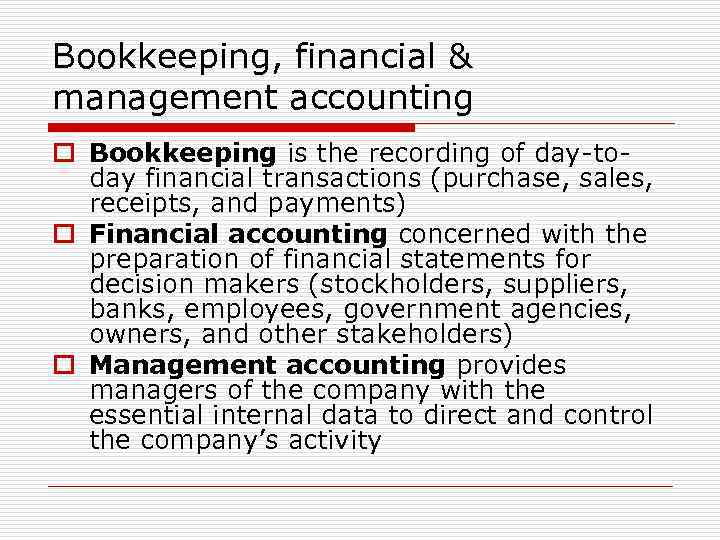 Bookkeeping, financial & management accounting o Bookkeeping is the recording of day-today financial transactions