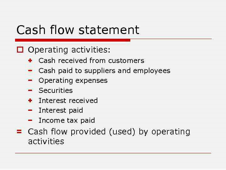 Cash flow statement o Operating activities: + − − − + − − Cash
