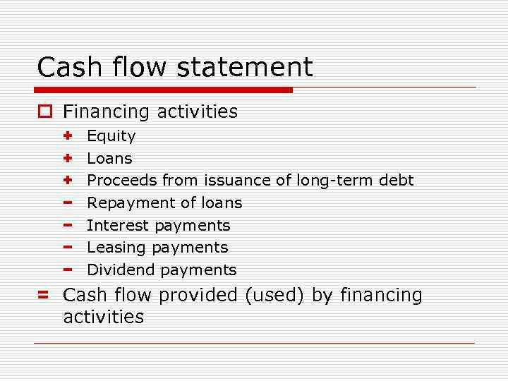 Cash flow statement o Financing activities + + + − − Equity Loans Proceeds