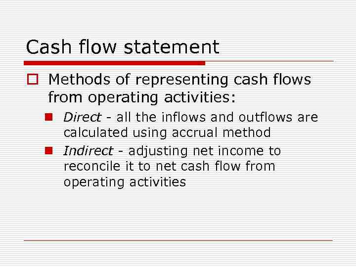 Cash flow statement o Methods of representing cash flows from operating activities: n Direct