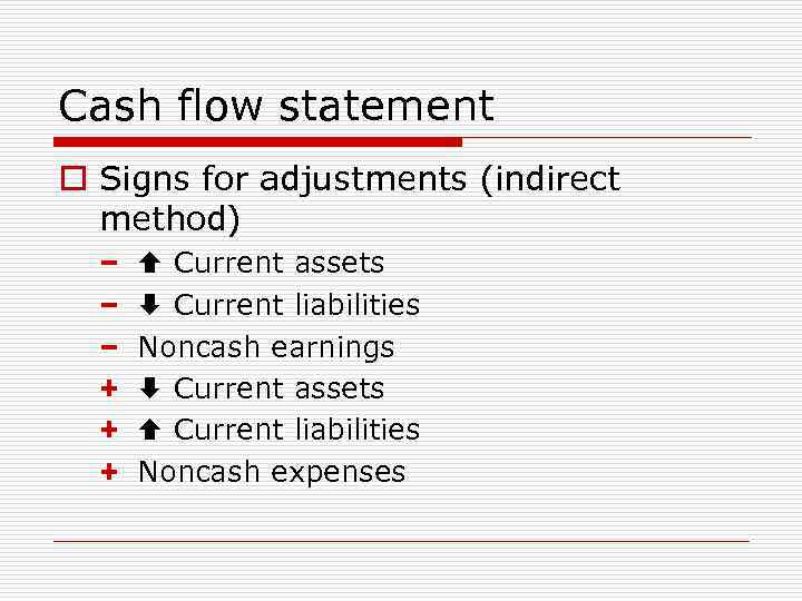 Cash flow statement o Signs for adjustments (indirect method) − − − + +