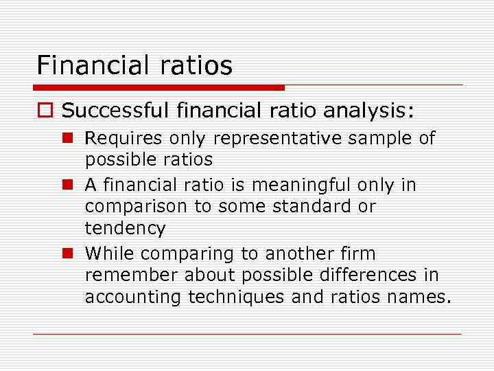 Financial ratios o Successful financial ratio analysis: n Requires only representative sample of possible