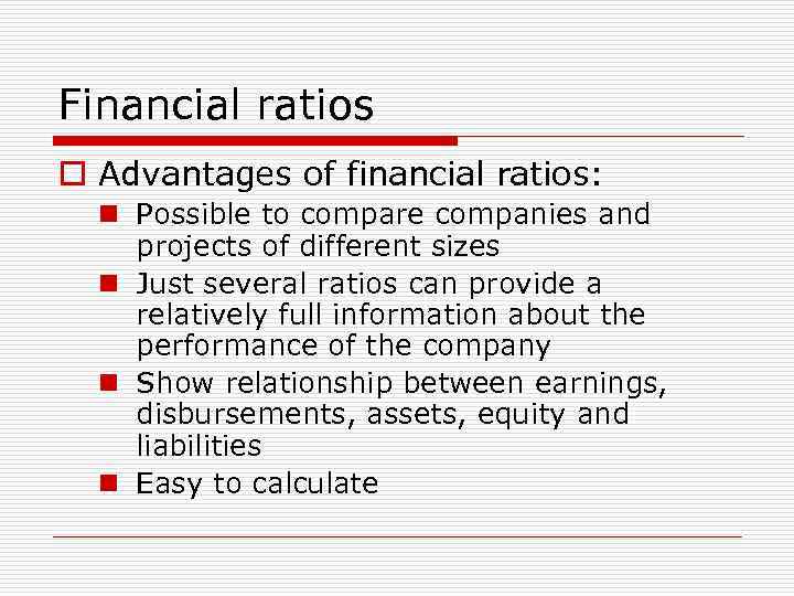 Financial ratios o Advantages of financial ratios: n Possible to compare companies and projects