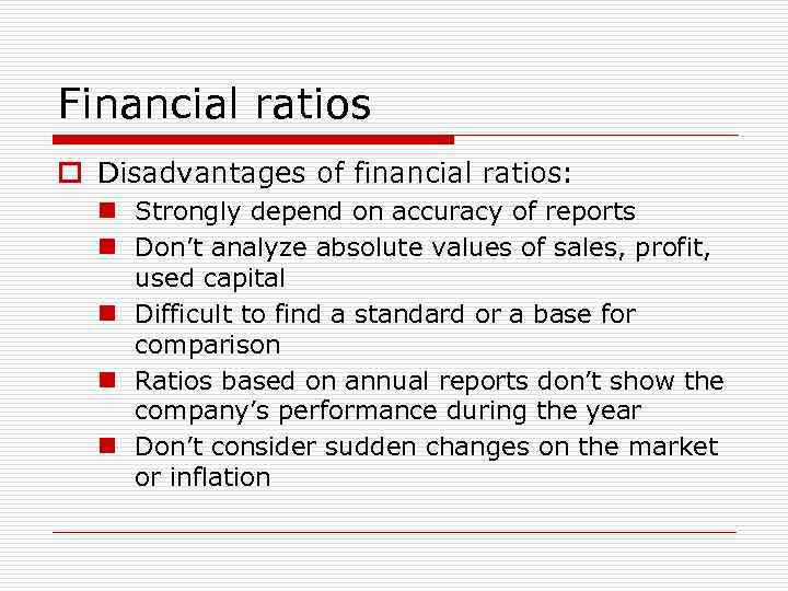 Financial ratios o Disadvantages of financial ratios: n Strongly depend on accuracy of reports