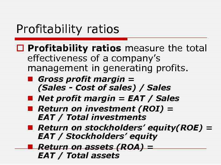 Profitability ratios o Profitability ratios measure the total effectiveness of a company’s management in