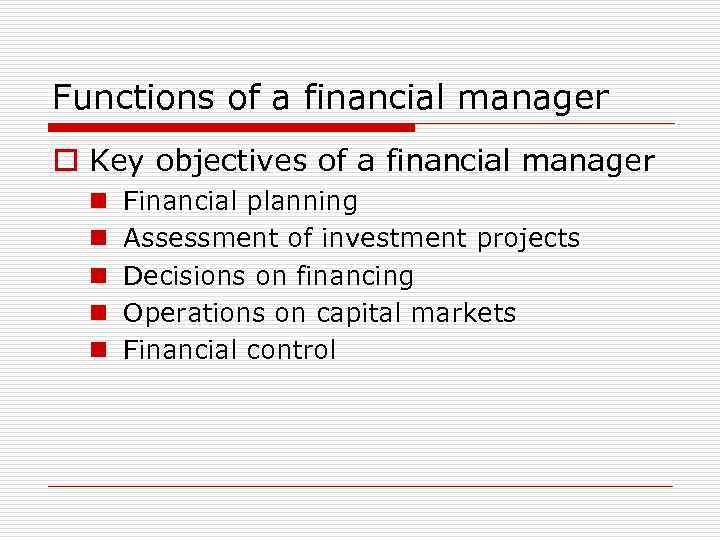 Functions of a financial manager o Key objectives of a financial manager n n