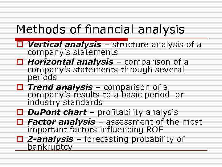 Methods of financial analysis o Vertical analysis – structure analysis of a company’s statements