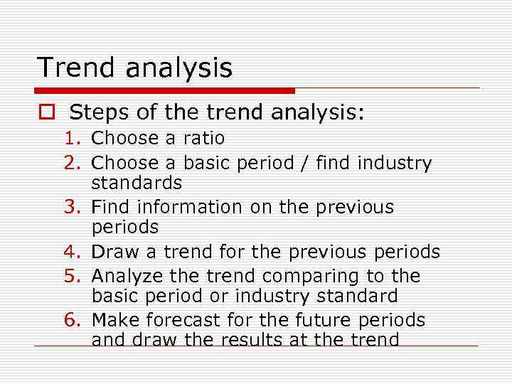 Trend analysis o Steps of the trend analysis: 1. Choose a ratio 2. Choose