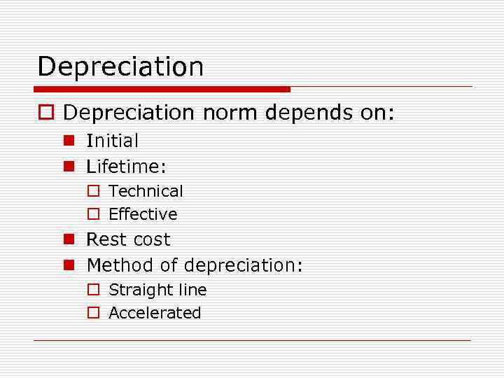 Depreciation o Depreciation norm depends on: n Initial n Lifetime: o Technical o Effective